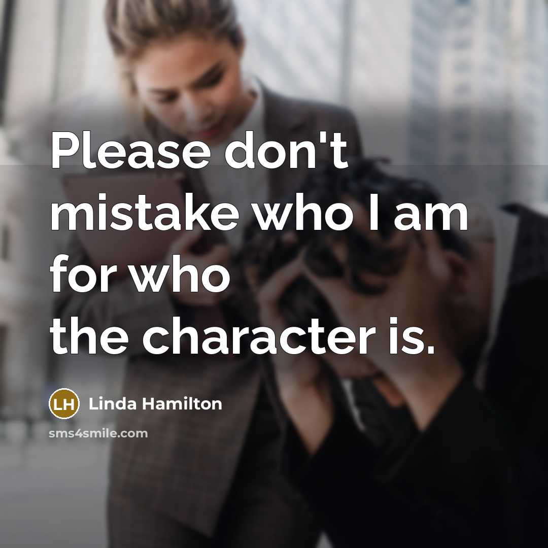 “Please don't mistake who I am for who the character…” quote by Linda Hamilton