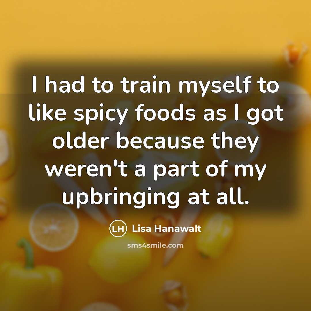 “I had to train myself to like spicy foods as…” quote by Lisa Hanawalt