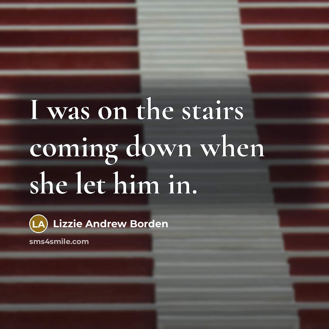 “I was on the stairs coming down when she let…” quote by Lizzie Andrew Borden