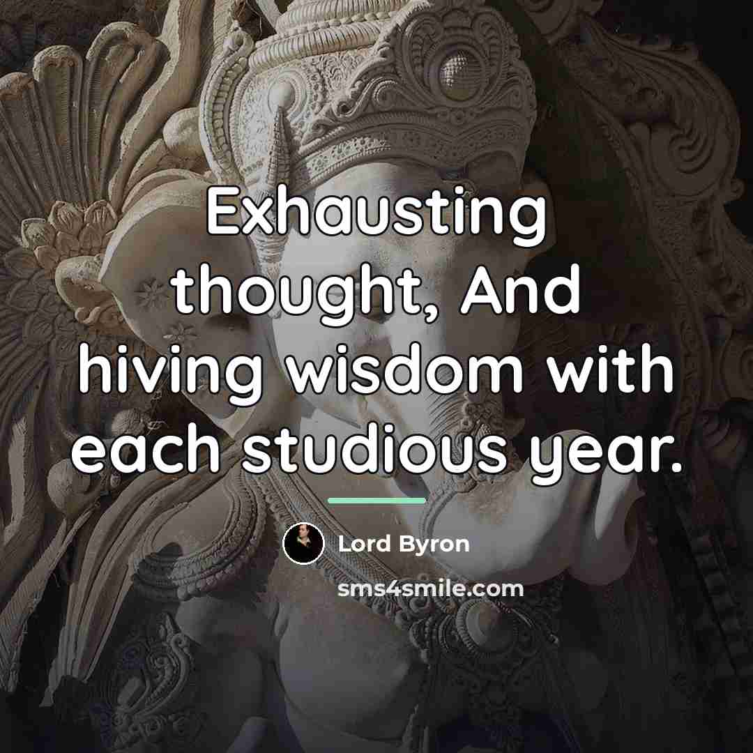 “Exhausting thought, And hiving wisdom with each studious year.…” quote by Lord Byron