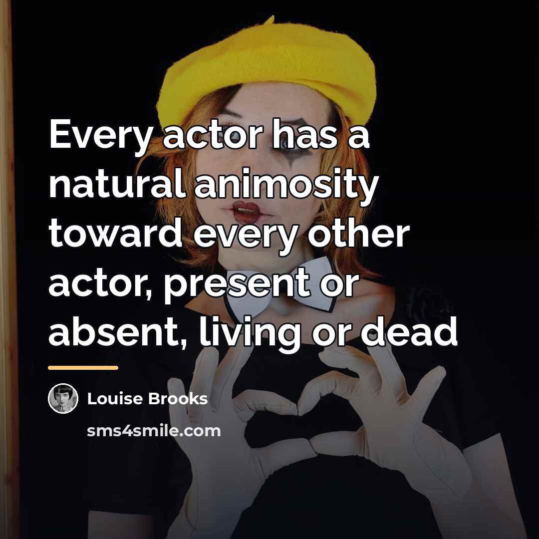 “Every actor has a natural animosity toward every other actor,…” quote by Louise Brooks