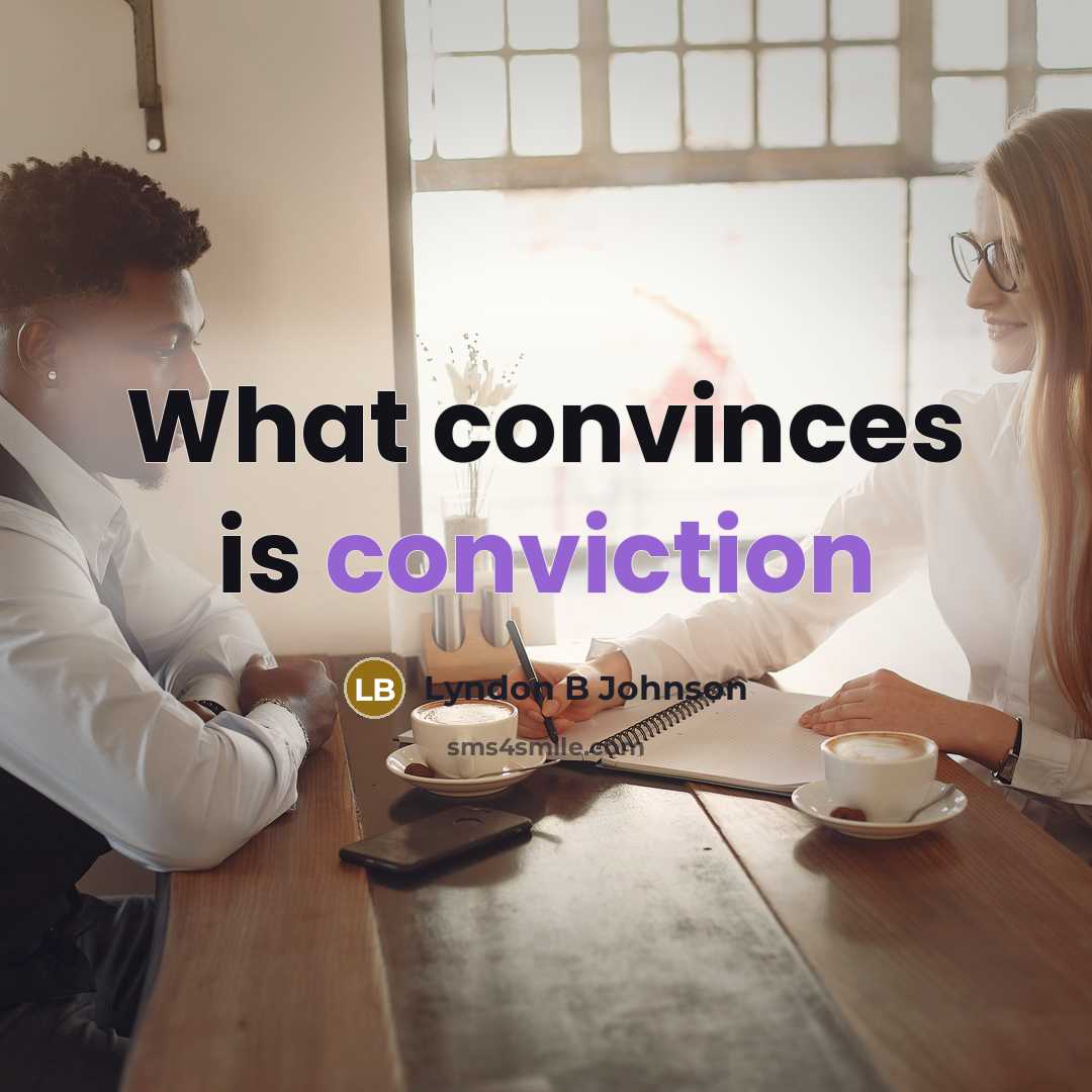 “What convinces is conviction…” quote by Lyndon B Johnson