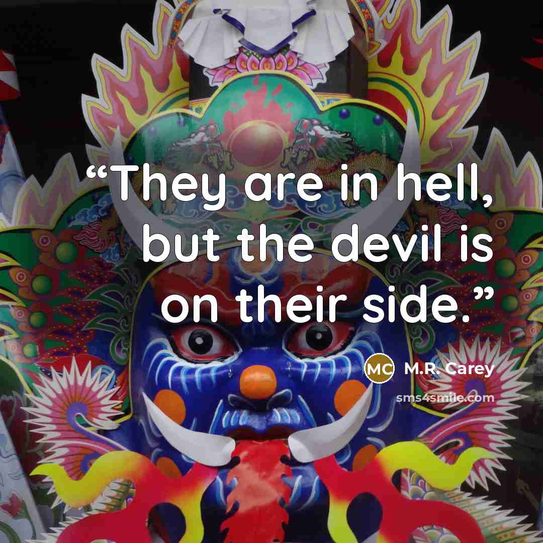 “They are in hell, but the devil is on their side.” quote by M.R. Carey