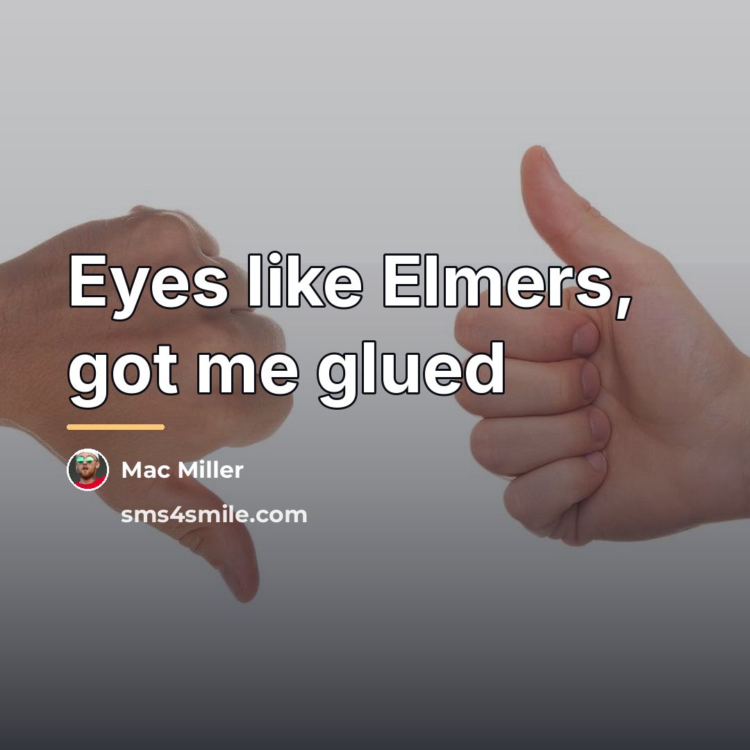 “Eyes like Elmers, got me glued…” quote by Mac Miller