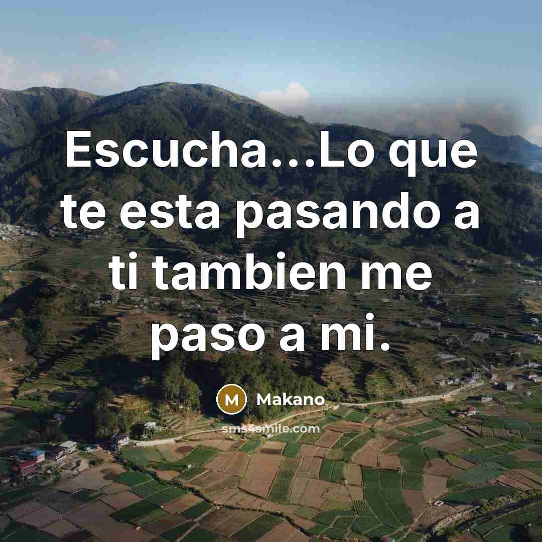 “Escucha...Lo que te esta pasando a ti tambien me paso…” quote by Makano