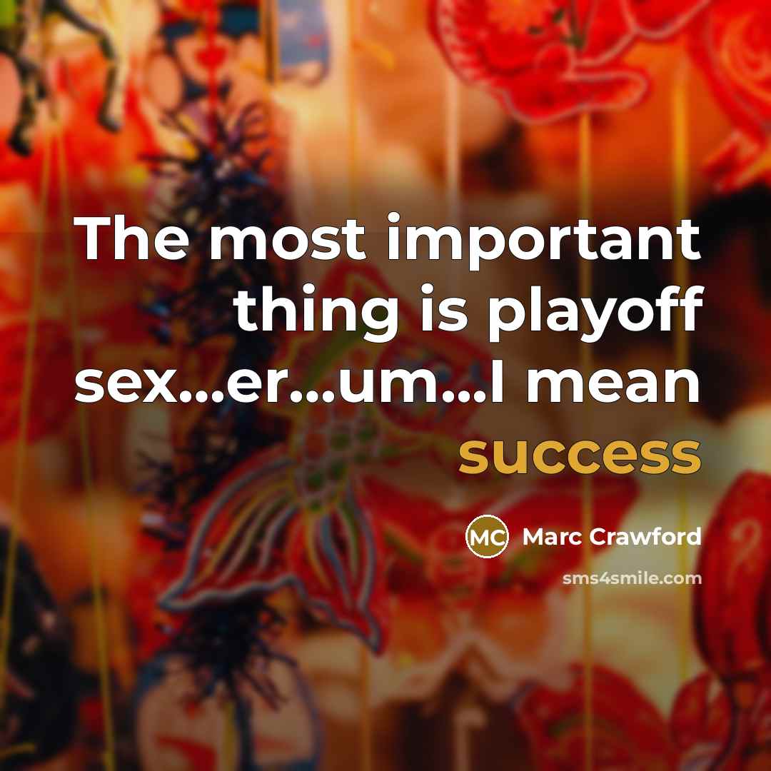 “The most important thing is playoff sex.....er....um...I mean success…” quote by Marc Crawford