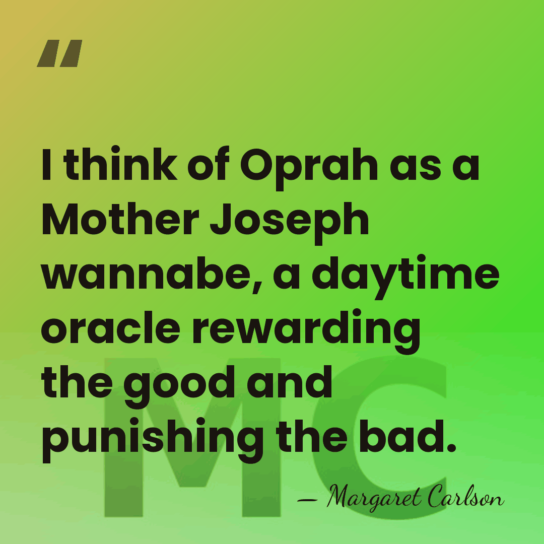 I think of Oprah as a Mother Joseph wannabe, a daytime oracle&hellip; - Margaret Carlson