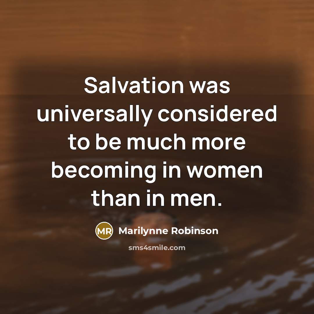 “Salvation was universally considered to be much more becoming in…” quote by Marilynne Robinson
