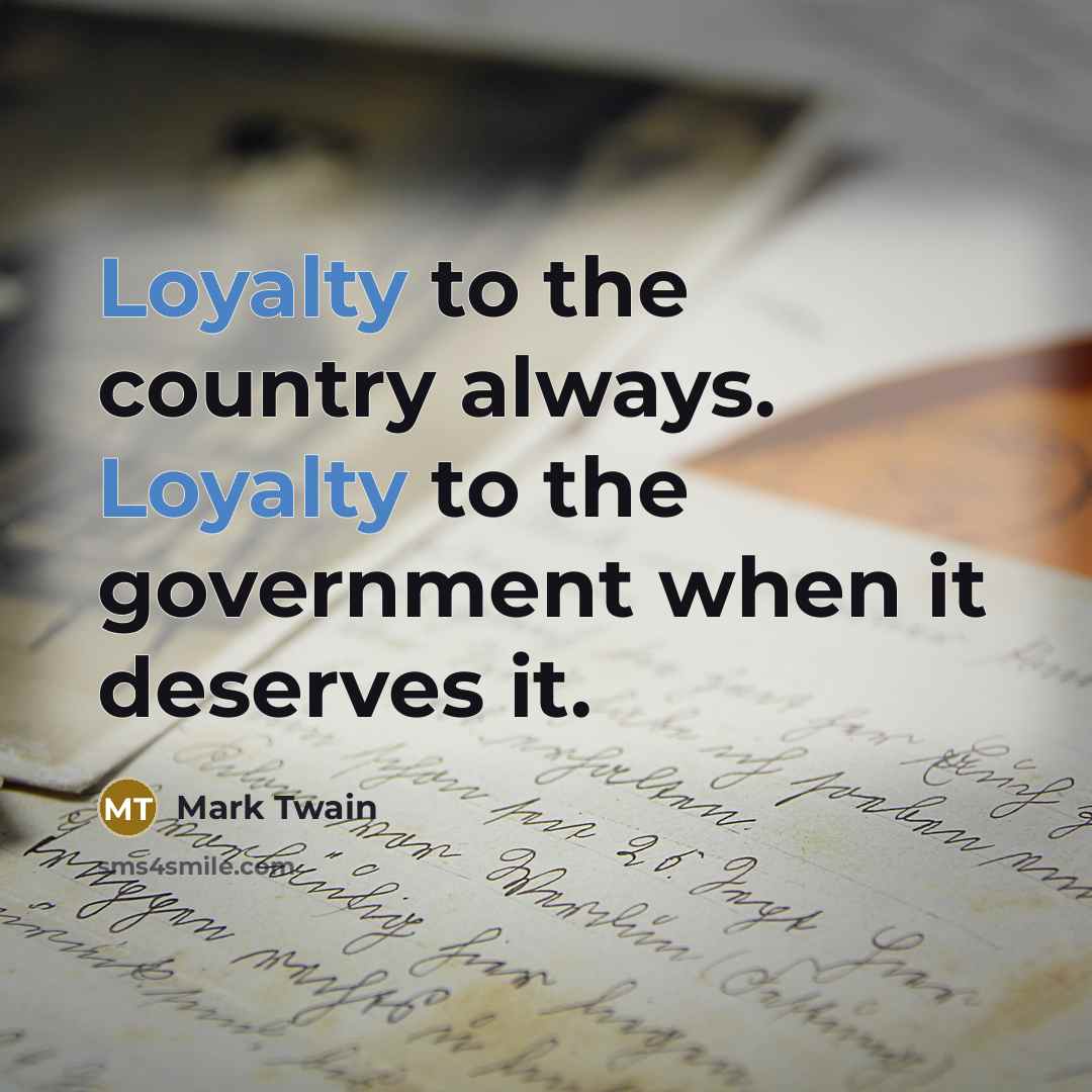 “Loyalty to the country always. Loyalty to the government when…” quote by Mark Twain