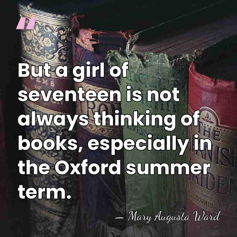 But a girl of seventeen is not always thinking of books, especially&hellip; - Mary Augusta Ward