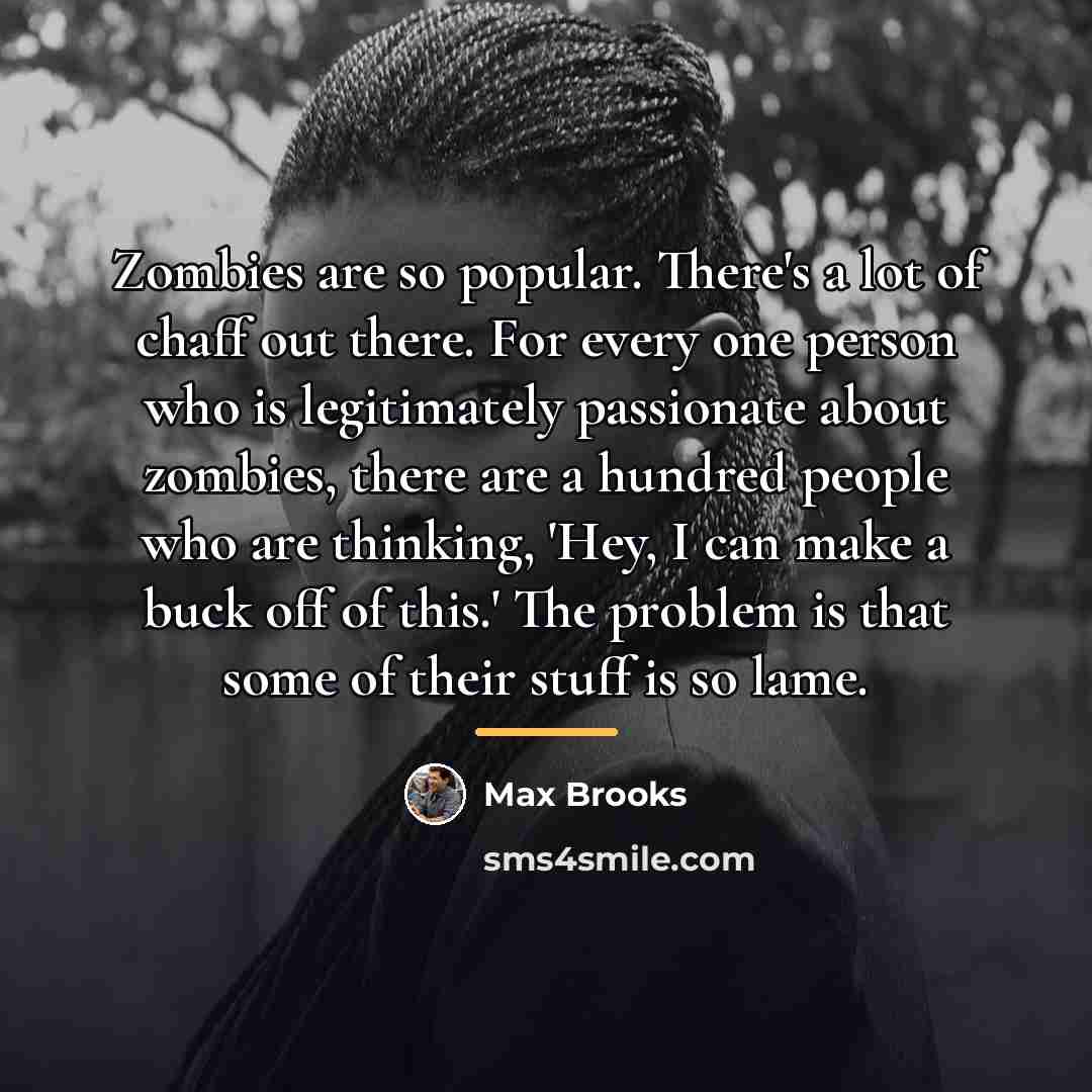 “Zombies are so popular. There's a lot of chaff out…” quote by Max Brooks