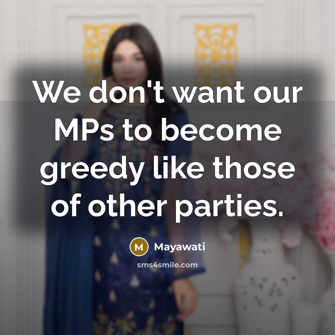 “We don't want our MPs to become greedy like those…” quote by Mayawati