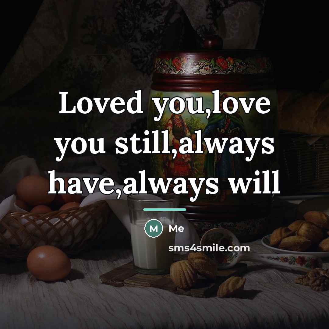 “Loved you,love you still,always have,always will…” quote by Me