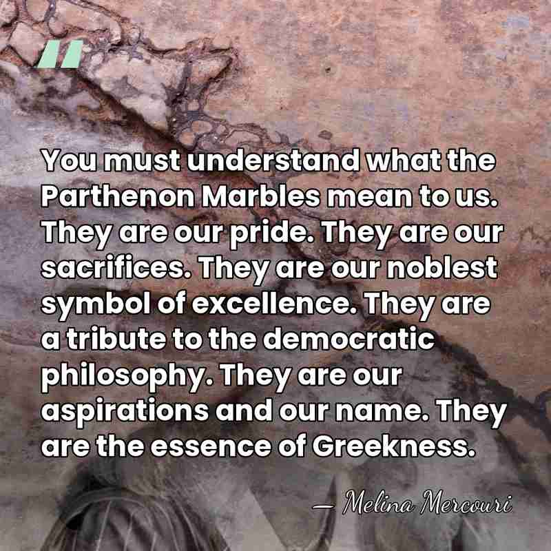 You must understand what the Parthenon Marbles mean to us. They are&hellip; - Melina Mercouri