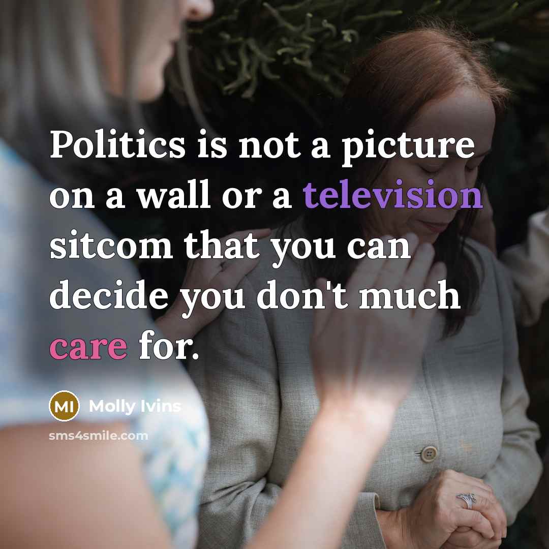 “Politics is not a picture on a wall or a…” quote by Molly Ivins
