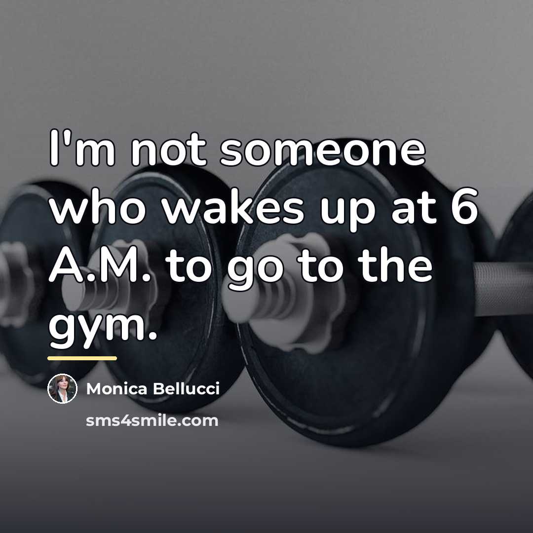 “I'm not someone who wakes up at 6 A.M. to…” quote by Monica Bellucci