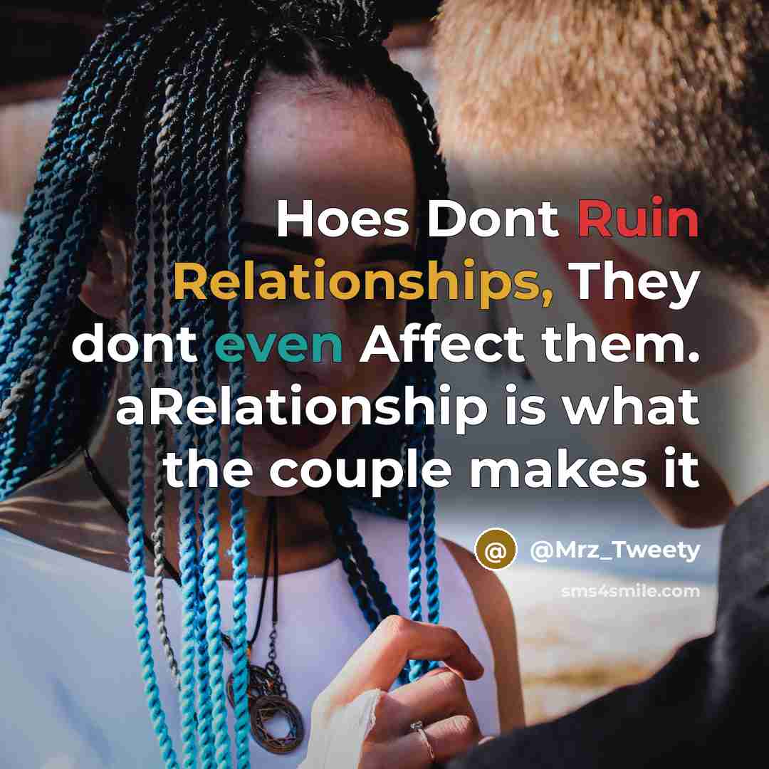 “Hoes Dont Ruin Relationships, They dont even Affect them. aRelationship is what the couple makes it” quote by @Mrz_Tweety
