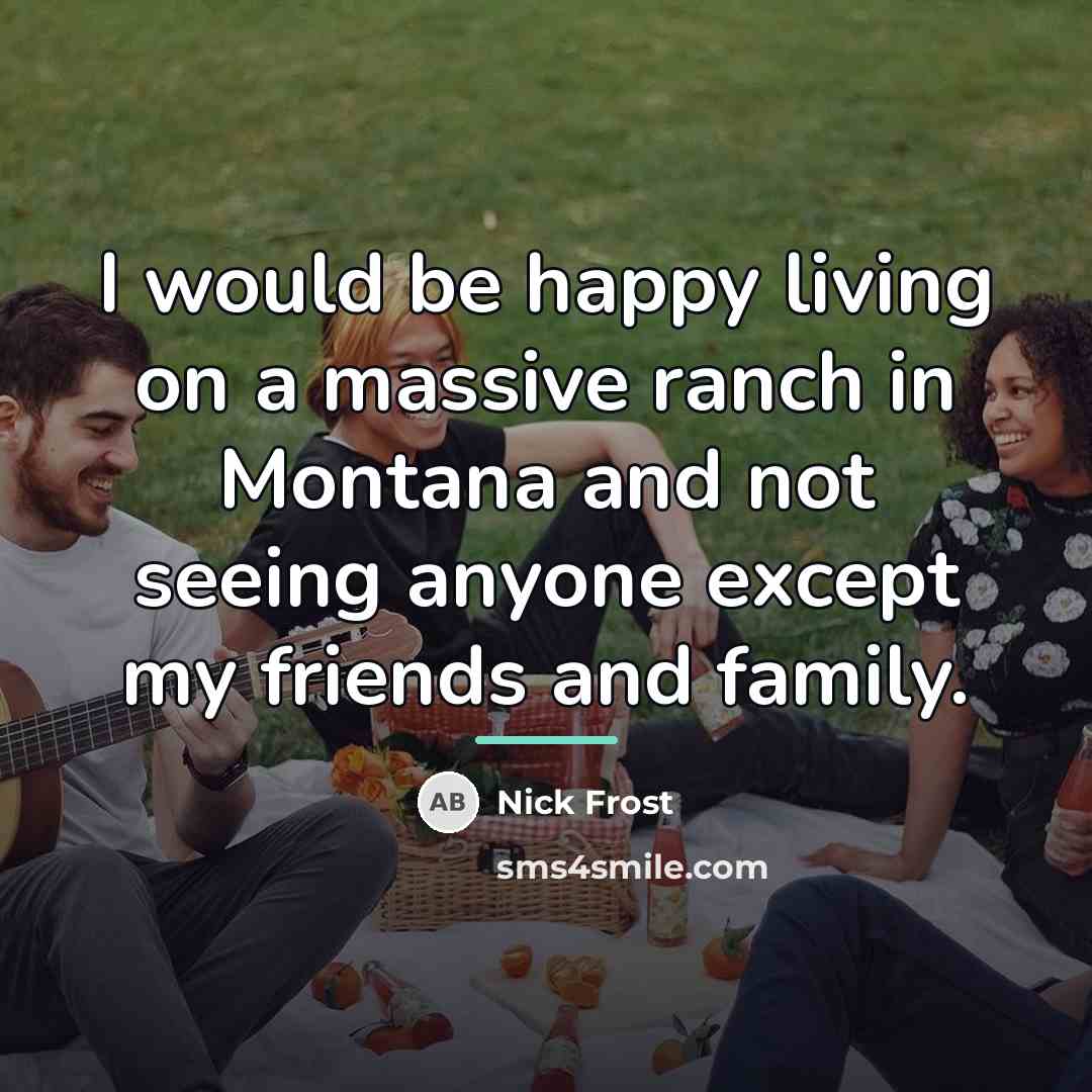 “I would be happy living on a massive ranch in…” quote by Nick Frost