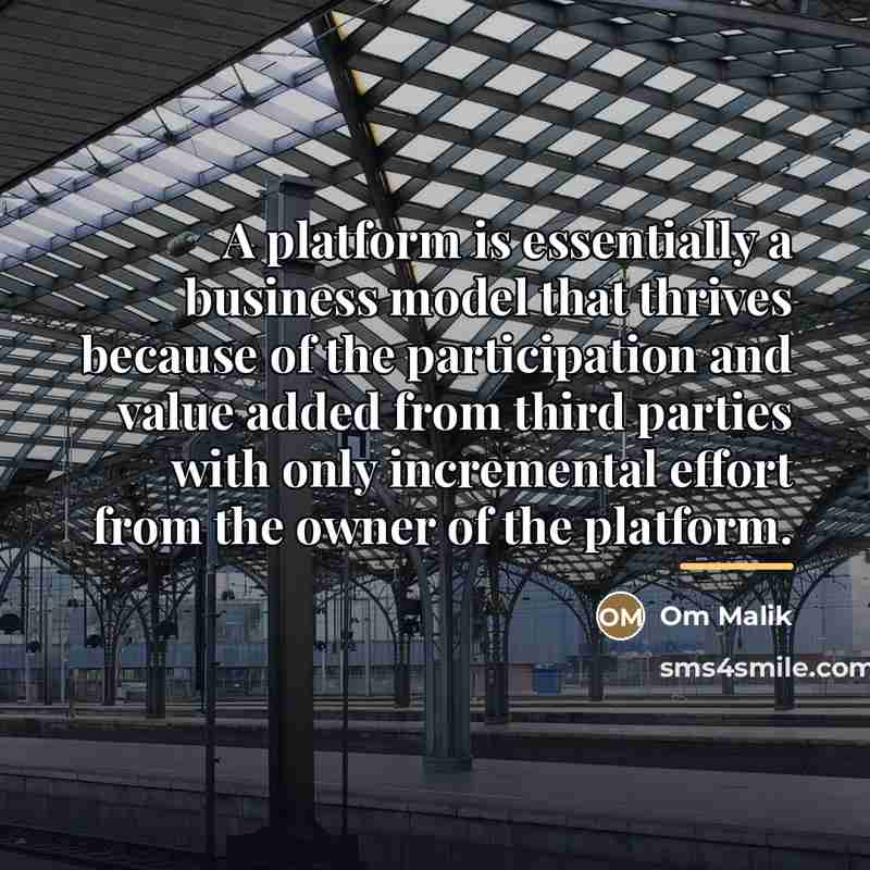 “A platform is essentially a business model that thrives because…” quote by Om Malik