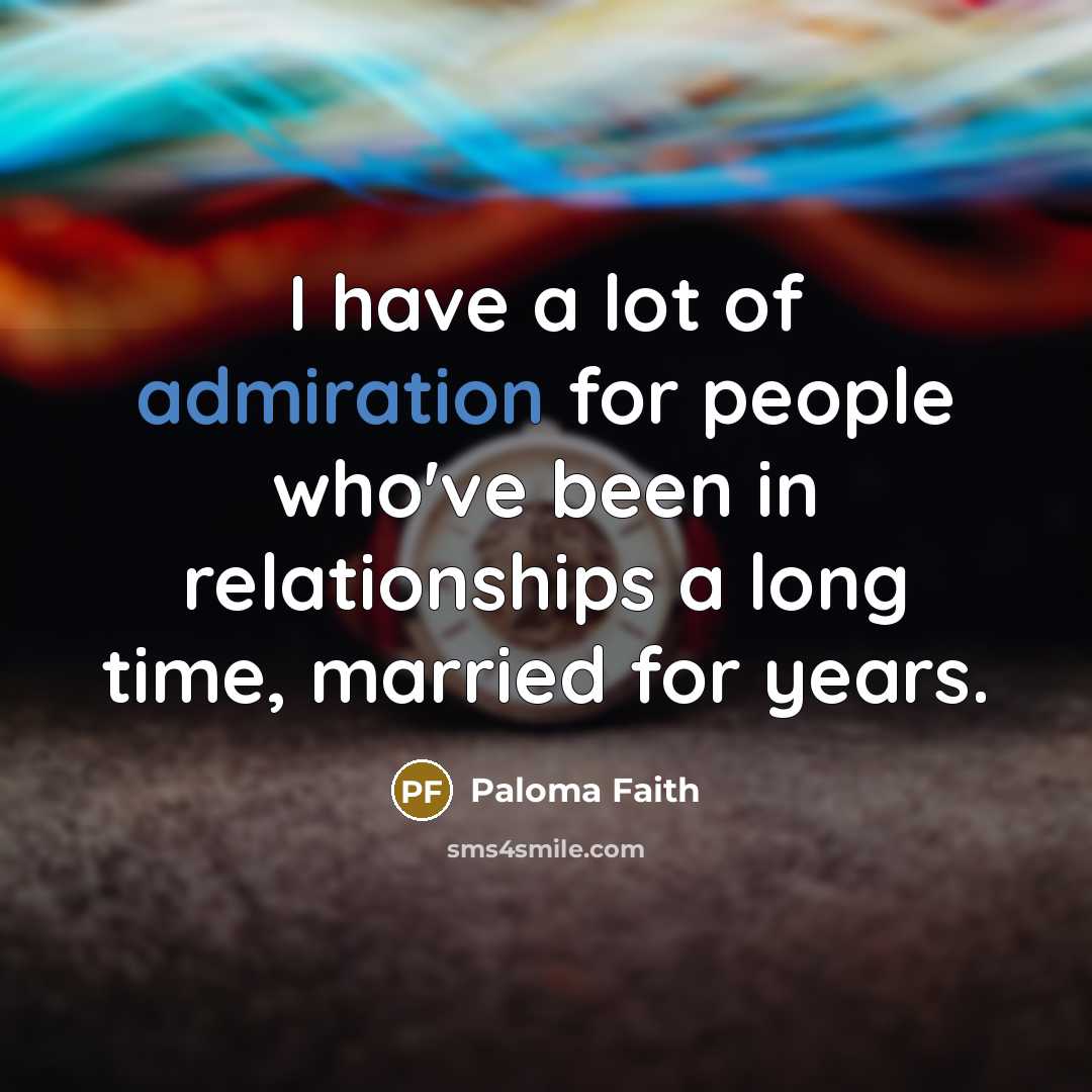 “I have a lot of admiration for people who've been…” quote by Paloma Faith