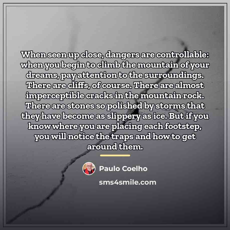 “When seen up close, dangers are controllable: when you begin…” quote by Paulo Coelho