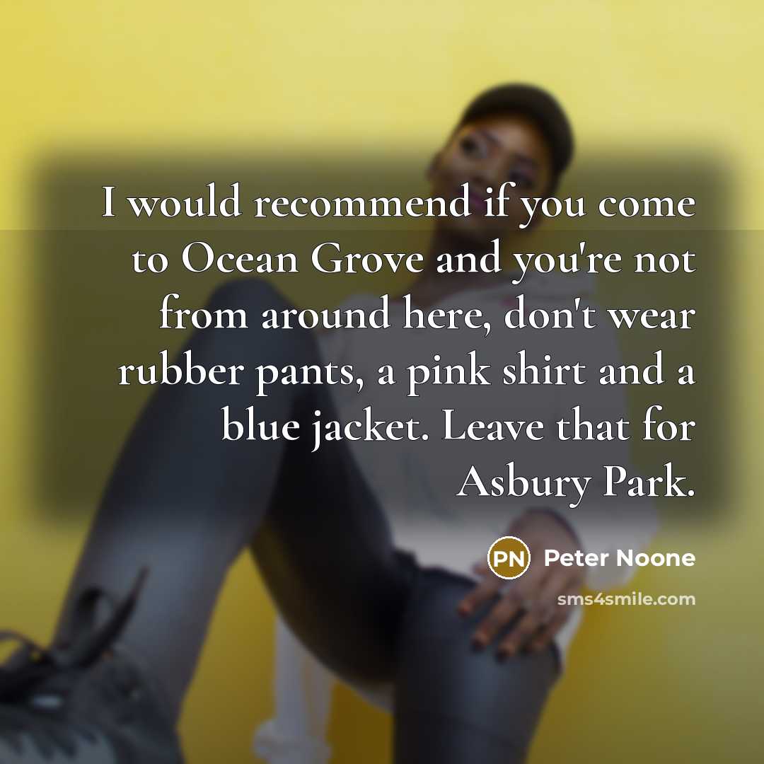 “I would recommend if you come to Ocean Grove and…” quote by Peter Noone