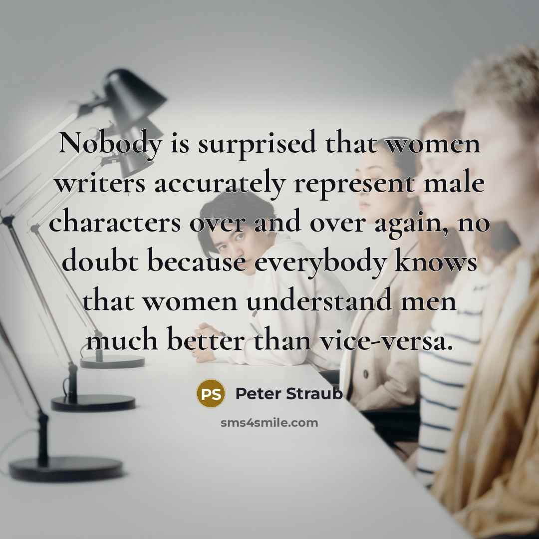 “Nobody is surprised that women writers accurately represent male characters…” quote by Peter Straub