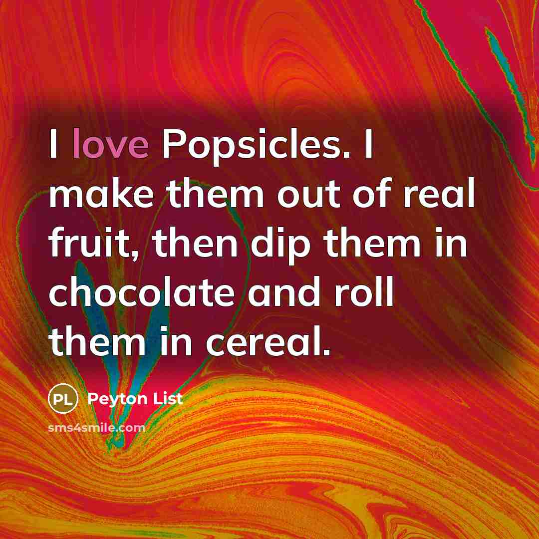 “I love Popsicles. I make them out of real fruit,…” quote by Peyton List