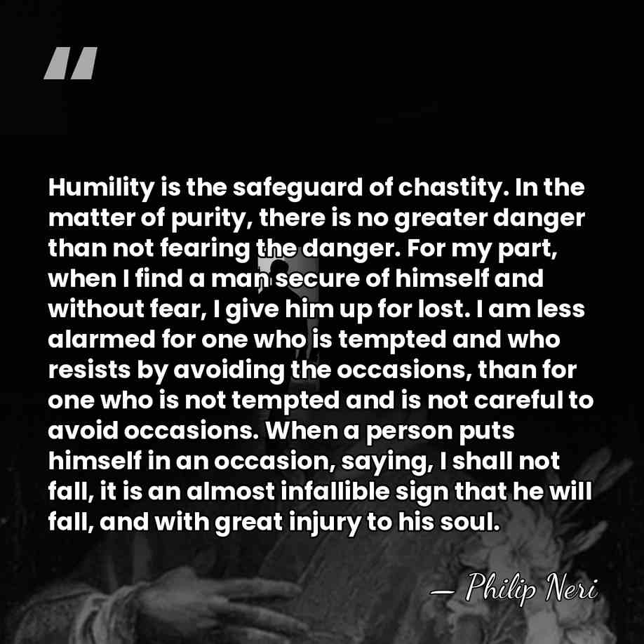 Humility is the safeguard of chastity. In the matter of purity, there&hellip; - Philip Neri