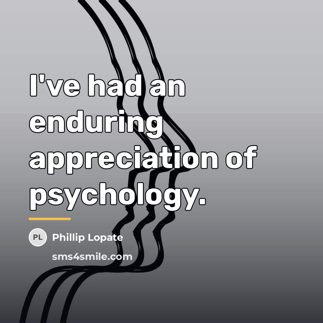 “I've had an enduring appreciation of psychology.…” quote by Phillip Lopate