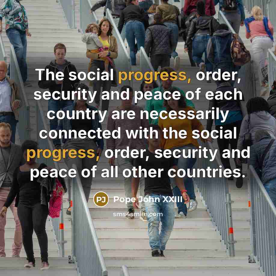 “The social progress, order, security and peace of each country…” quote by Pope John XXIII