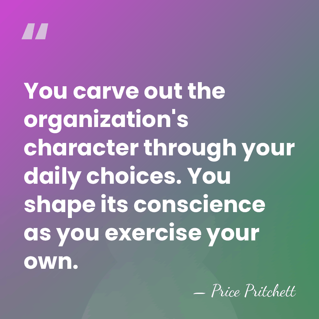 You carve out the organization's character through your daily choices. You shape&hellip; - Price Pritchett
