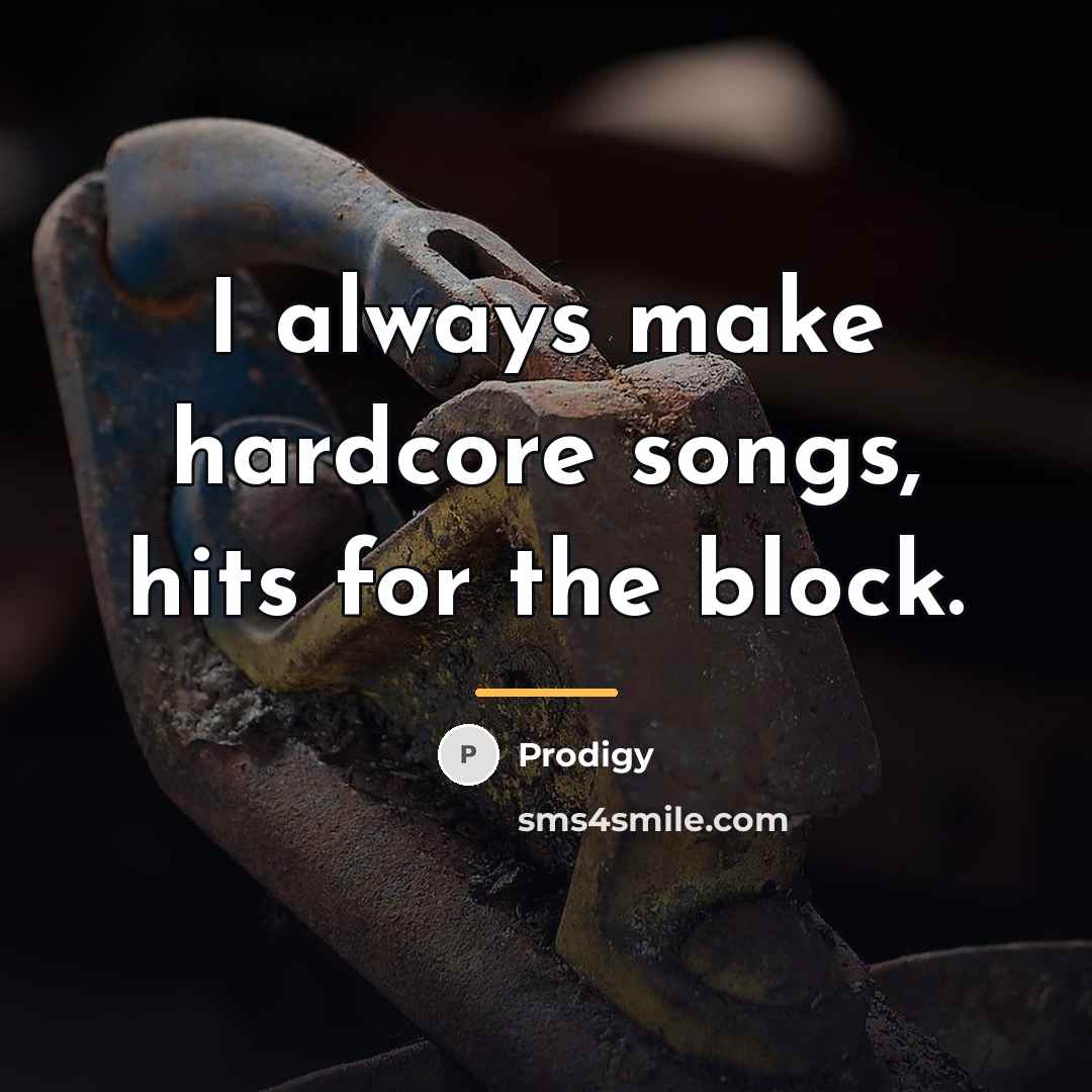 “I always make hardcore songs, hits for the block.…” quote by Prodigy