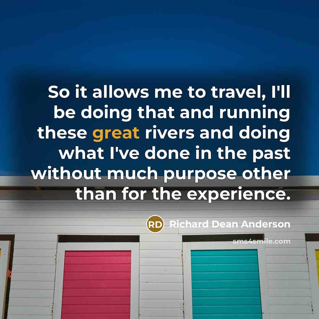 “So it allows me to travel, I'll be doing that…” quote by Richard Dean Anderson