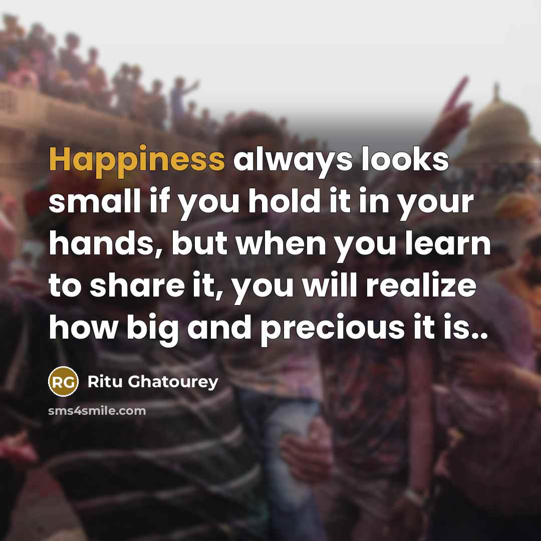 “Happiness always looks small if you hold it in your…” quote by Ritu Ghatourey