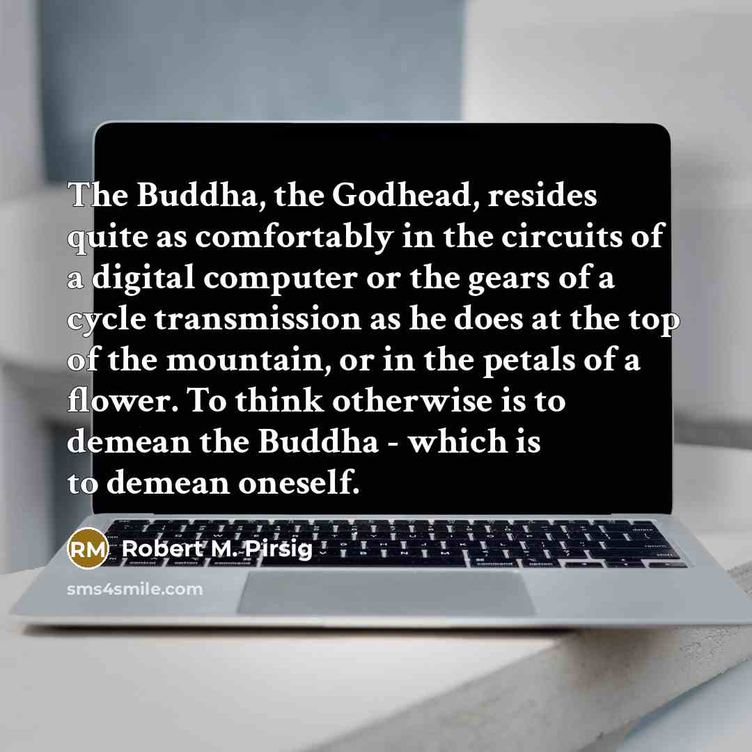 “The Buddha, the Godhead, resides quite as comfortably in the…” quote by Robert M. Pirsig