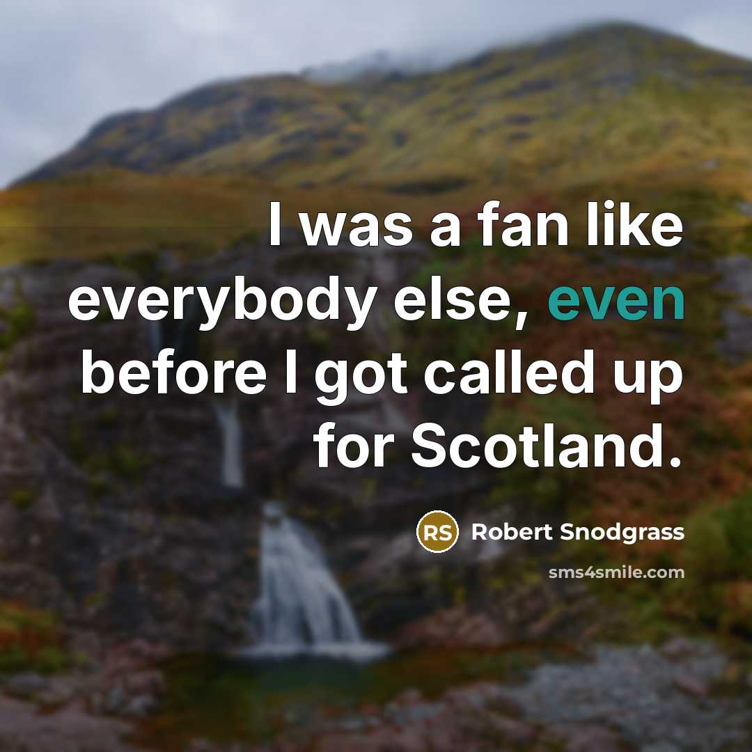 “I was a fan like everybody else, even before I…” quote by Robert Snodgrass