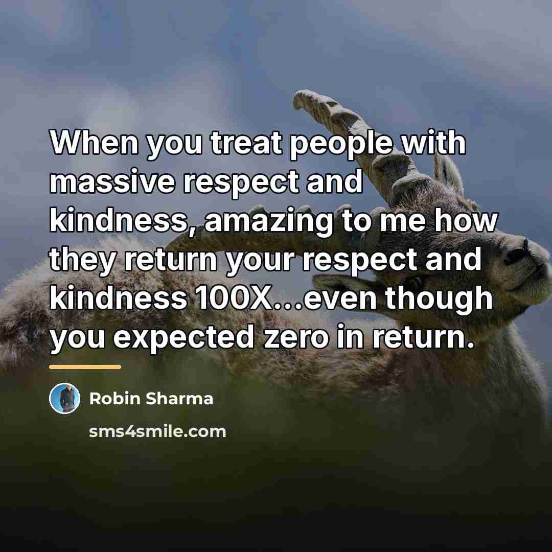 “When you treat people with massive respect and kindness, amazing…” quote by Robin Sharma
