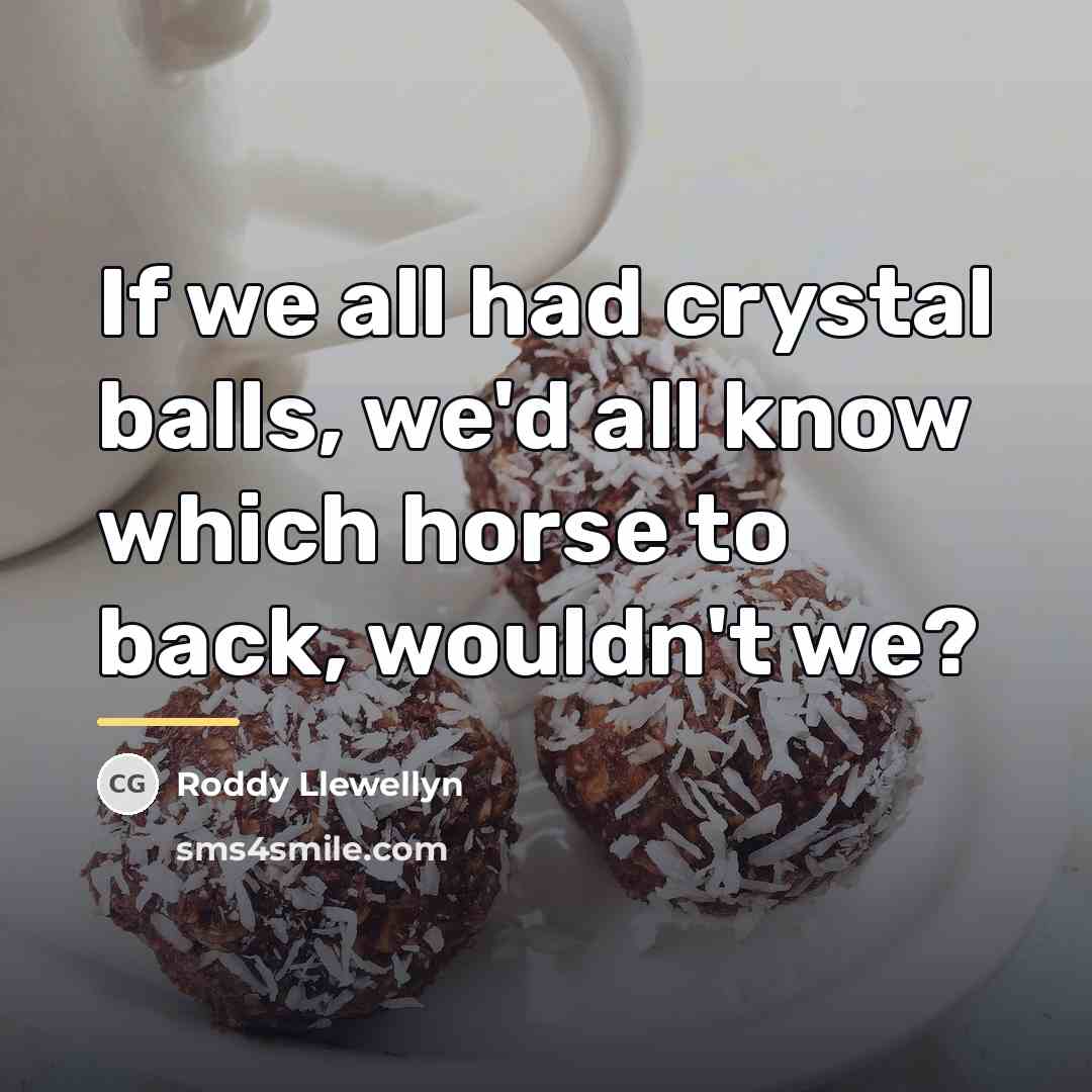 “If we all had crystal balls, we'd all know which…” quote by Roddy Llewellyn