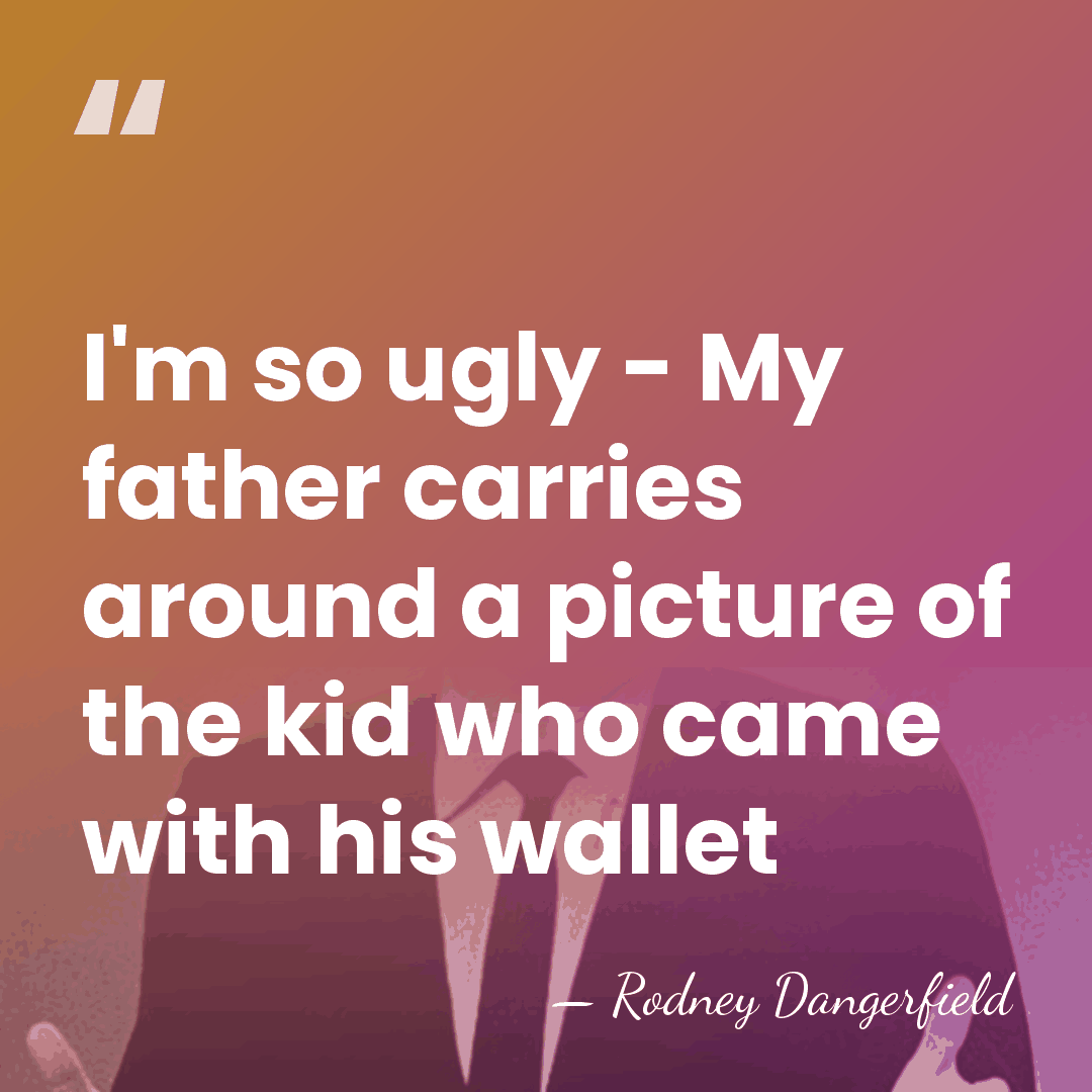 I'm so ugly - My father carries around a picture of the&hellip; - Rodney Dangerfield