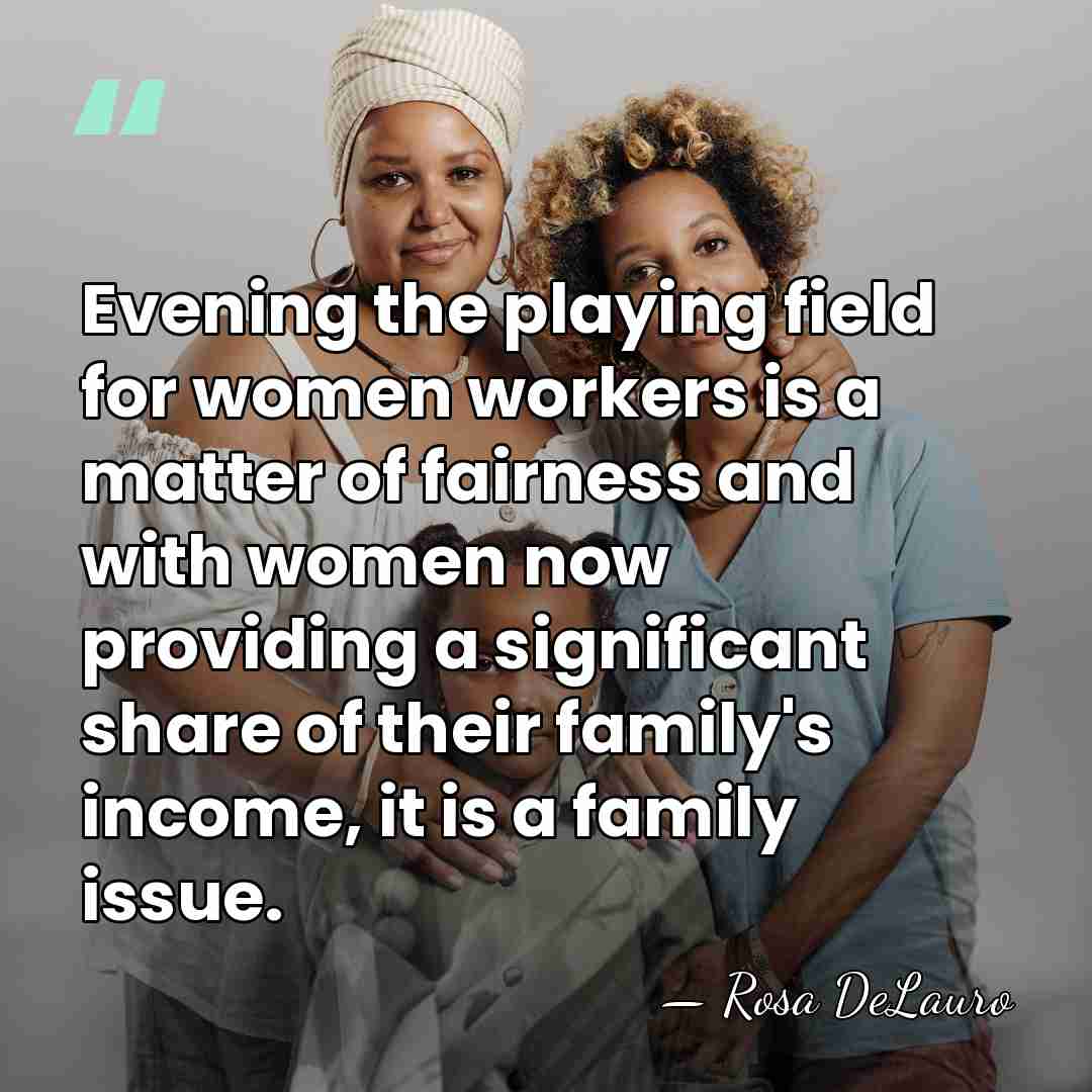 Evening the playing field for women workers is a matter of fairness&hellip; - Rosa DeLauro