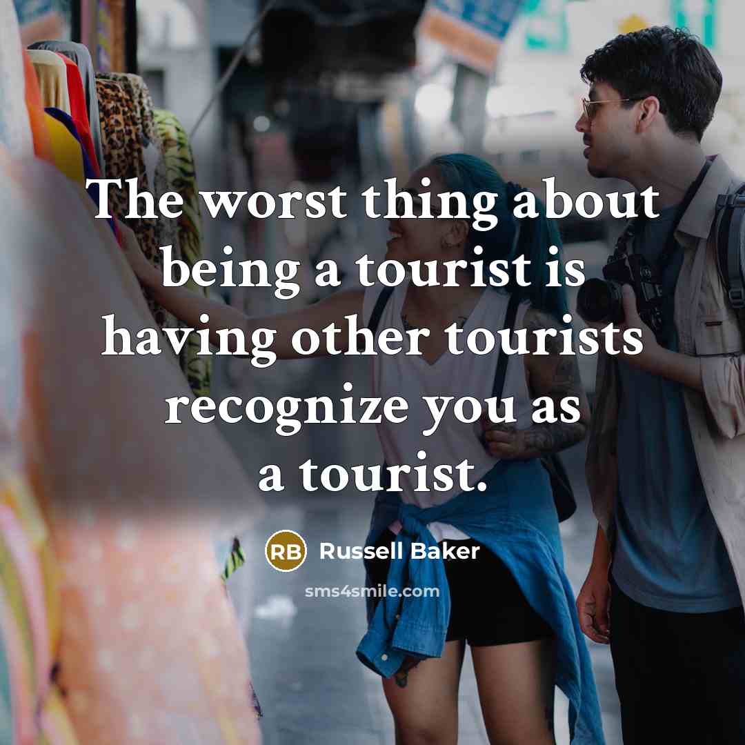 “The worst thing about being a tourist is having other…” quote by Russell Baker