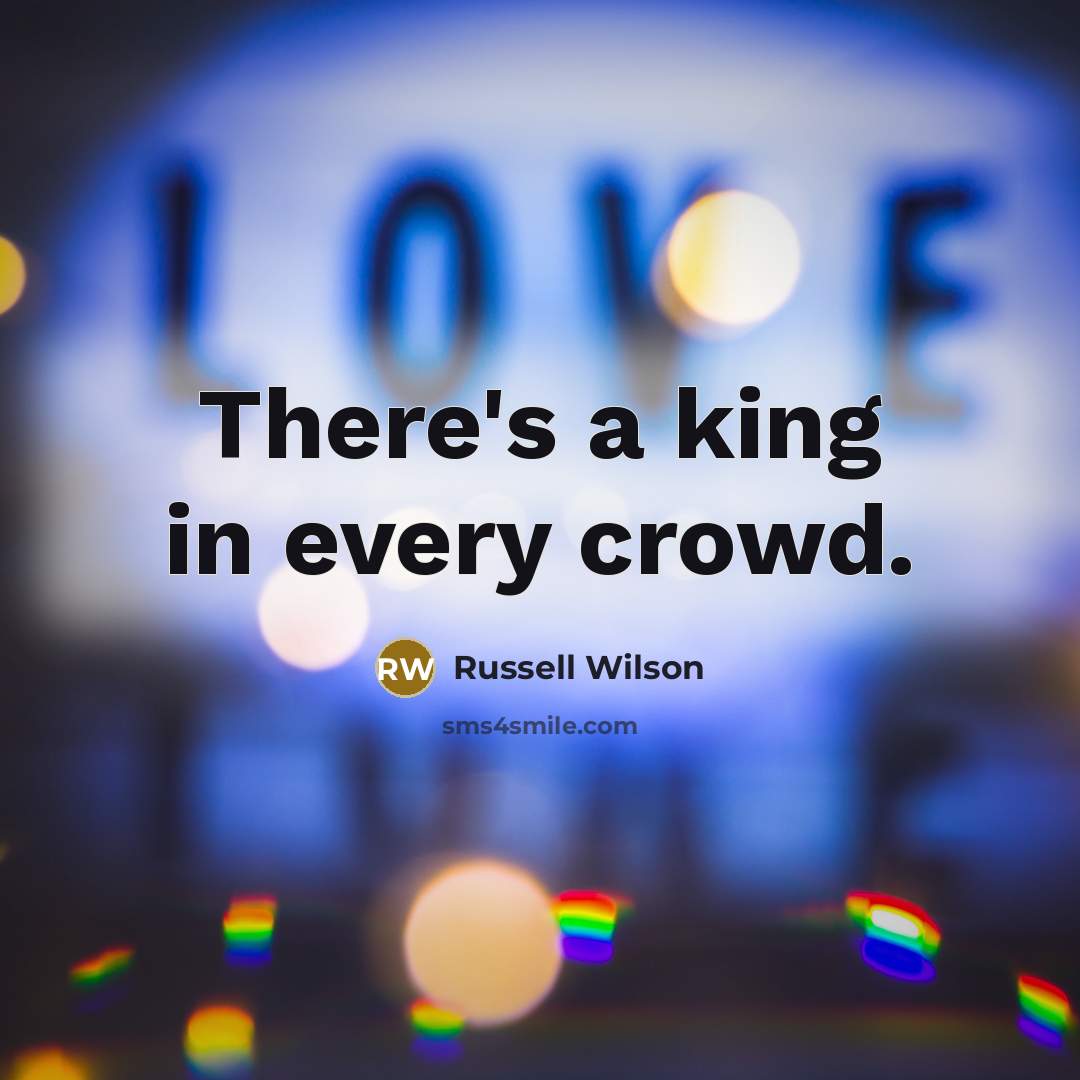 “There's a king in every crowd.…” quote by Russell Wilson