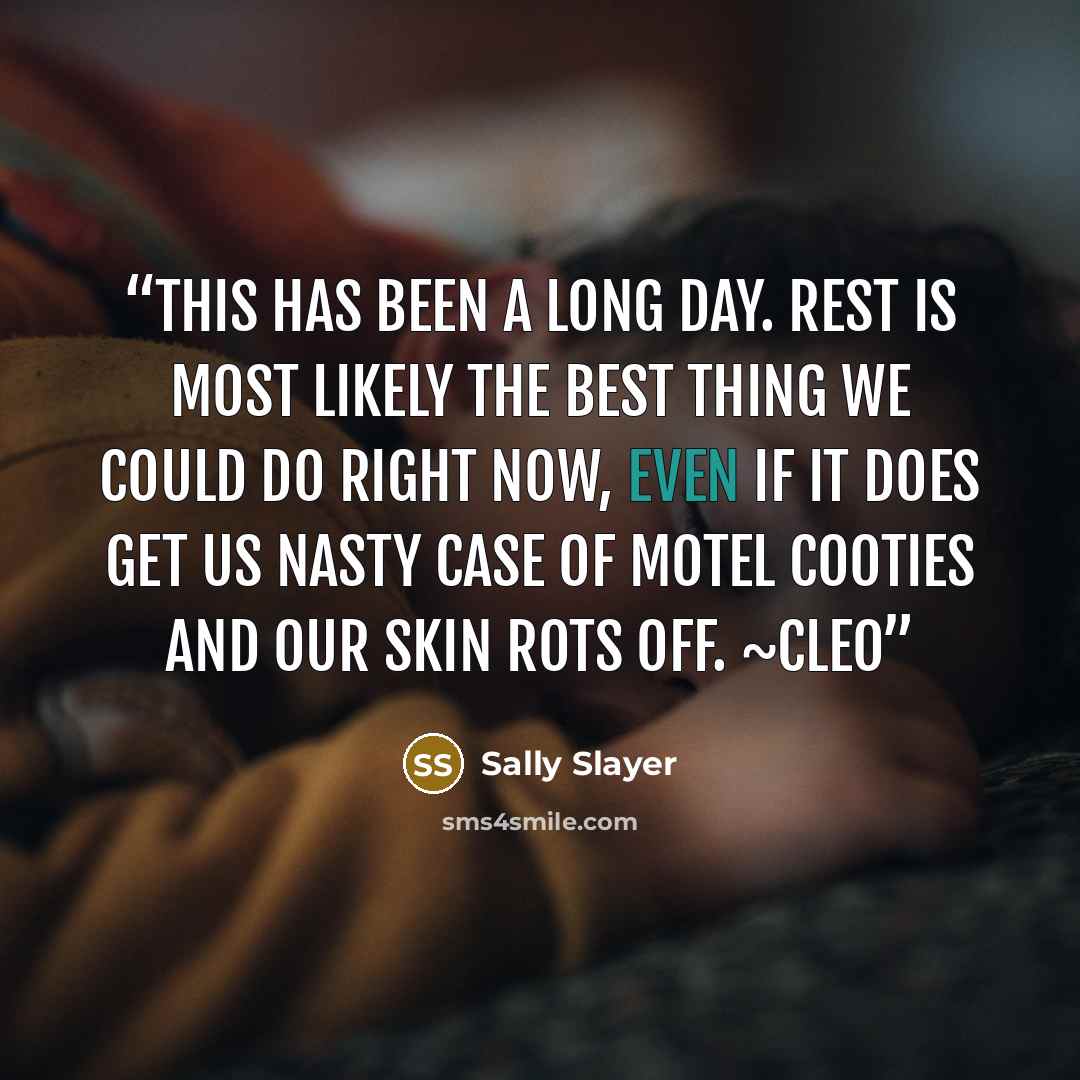 “This has been a long day. Rest is most likely the best thing we could do right now, even if it does get us nasty case of motel cooties and our skin rots off. ~Cleo” quote by Sally Slayer