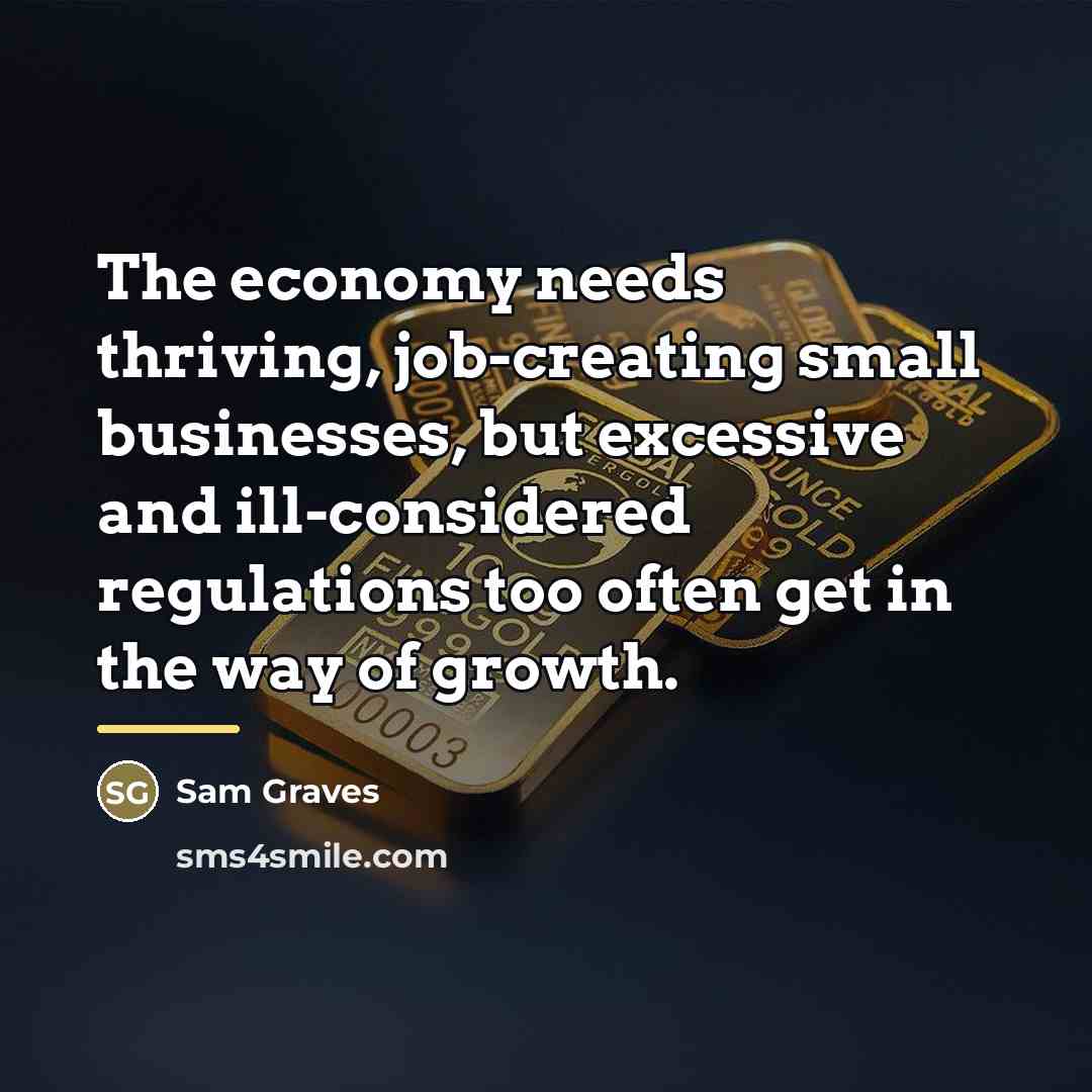 “The economy needs thriving, job-creating small businesses, but excessive and…” quote by Sam Graves