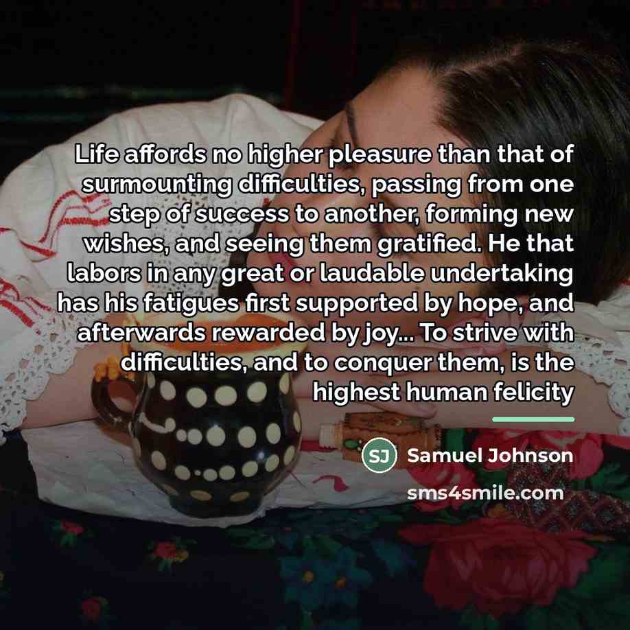 “Life affords no higher pleasure than that of surmounting difficulties,…” quote by Samuel Johnson