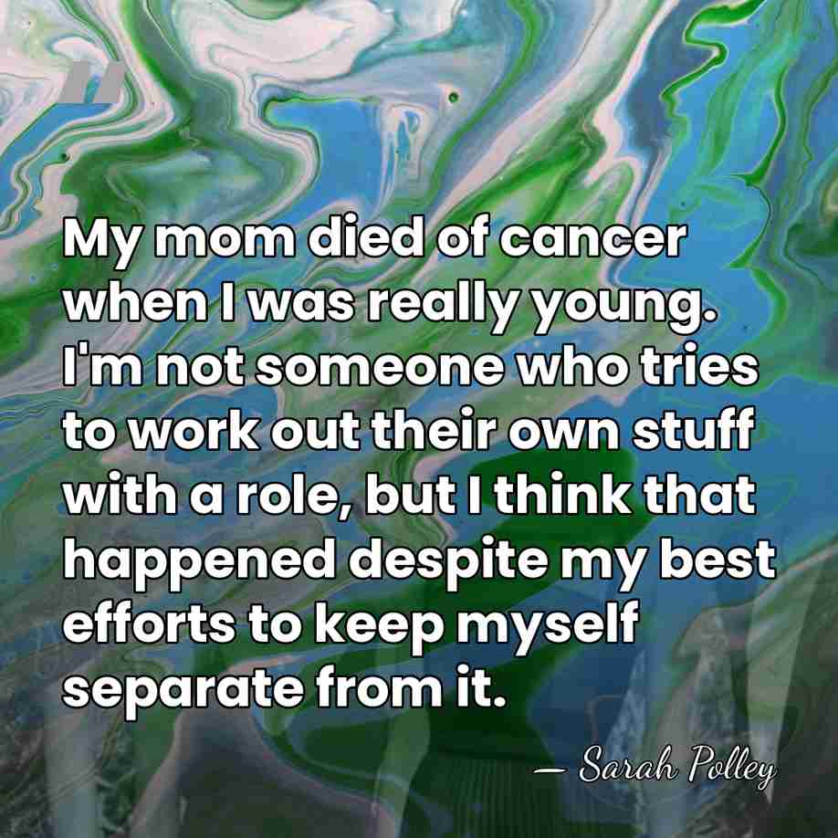 My mom died of cancer when I was really young. I'm not&hellip; - Sarah Polley