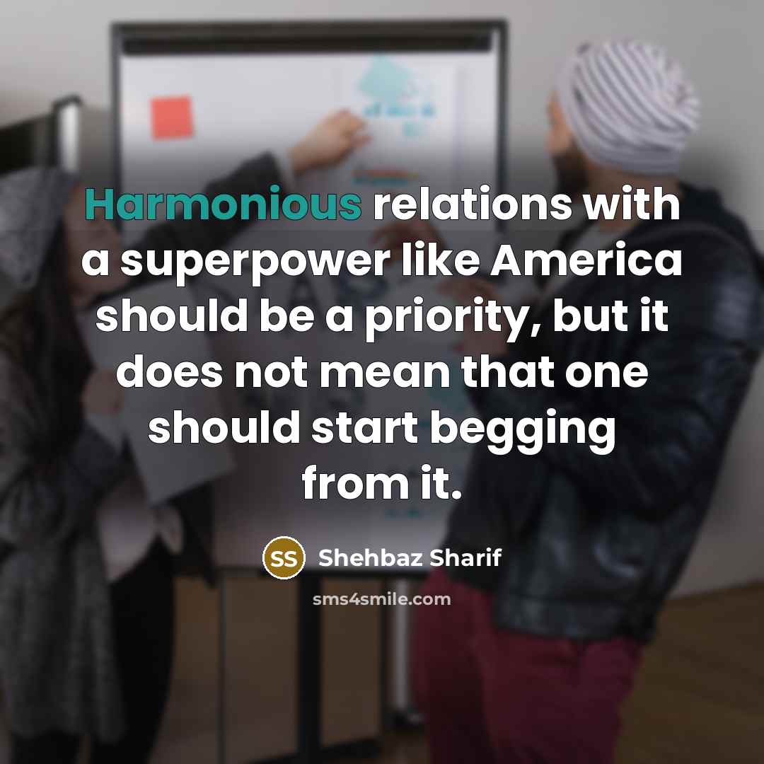 “Harmonious relations with a superpower like America should be a…” quote by Shehbaz Sharif