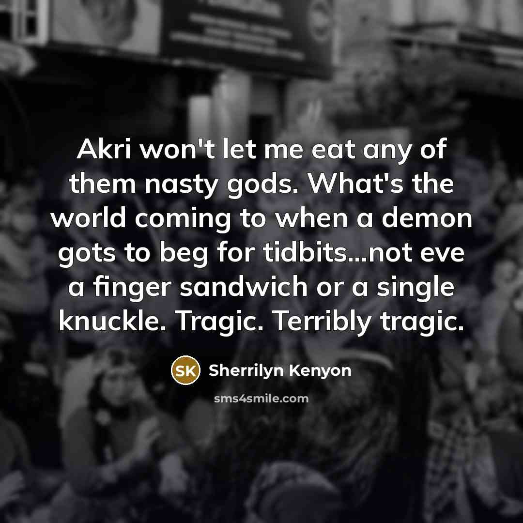 “Akri won't let me eat any of them nasty gods.…” quote by Sherrilyn Kenyon