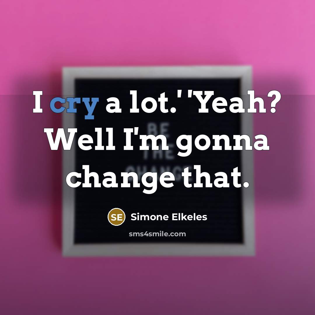 “I cry a lot.' 'Yeah? Well I'm gonna change that.” quote by Simone Elkeles